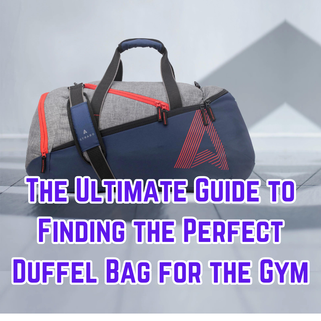 The Ultimate Guide to Finding the Perfect Duffel Bag for the Gym