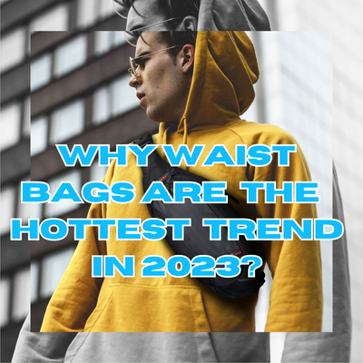 Why Waist Bags Are the Hottest Trend in 2023?